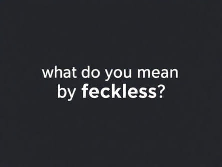 What Do You Mean By Feckless?