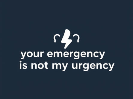 Your Emergency Is Not My Urgency